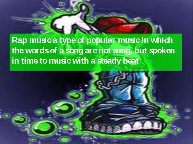 Rap music a type of popular music in which the words of a song are not sung, ...