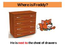 Where is Freddy? He is next to the chest of drawers