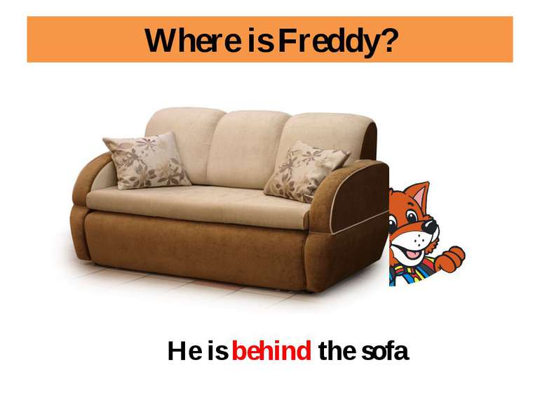 Where is Freddy? He is behind the sofa