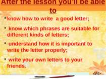 After the lesson you’ll be able to know how to write a good letter; know whic...