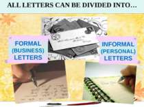 FORMAL (BUSINESS) LETTERS ALL LETTERS CAN BE DIVIDED INTO… INFORMAL (PERSONAL...