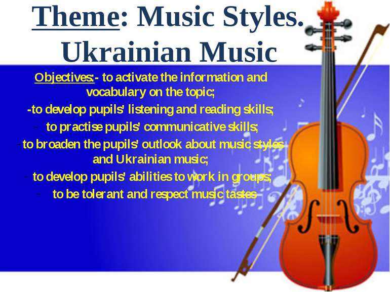 Theme: Music Styles. Ukrainian Music Objectives:- to activate the information...