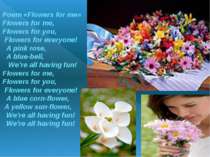 Poem «Flowers for me» Flowers for me, Flowers for you, Flowers for everyone! ...
