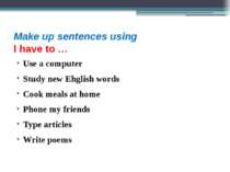 Make up sentences using I have to … Use a computer Study new Ehglish words Co...