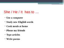 She / He / It has to … Use a computer Study new Ehglish words Cook meals at h...
