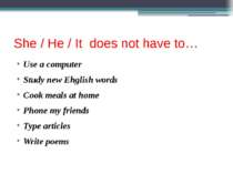 She / He / It does not have to… Use a computer Study new Ehglish words Cook m...