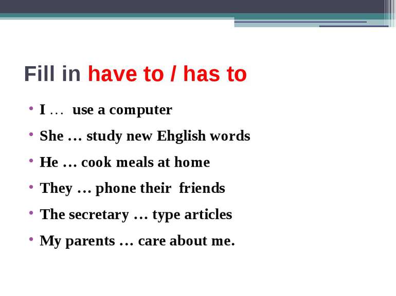 Fill in have to / has to I … use a computer She … study new Ehglish words He ...