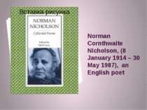 Norman Cornthwaite Nicholson, (8 January 1914 – 30 May 1987), an English poet