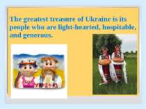 The greatest treasure of Ukraine is its people who are light-hearted, hospita...