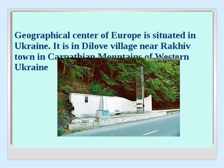 Geographical center of Europe is situated in Ukraine. It is in Dilove village...