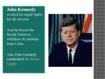 John Kennedy worked for equal rights for all citizens. And he forced the Sovi...
