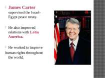 James Carter supervised the Israel-Egypt peace treaty. He also improved relat...