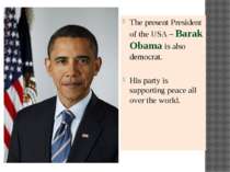 The present President of the USA – Barak Obama is also democrat. His party is...