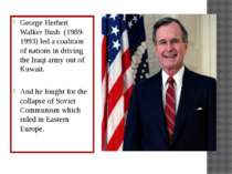 George Herbert Walker Bush (1989-1993) led a coalition of nations in driving ...