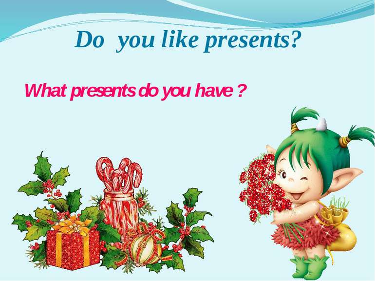 What presents do you have ? Do you like presents?