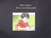 Meet James! He is a six form pupil.