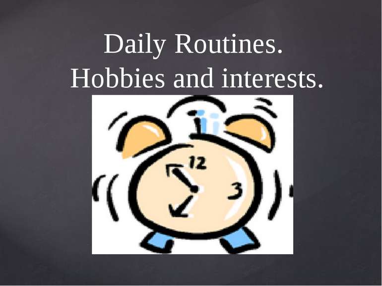 Daily Routines. Hobbies and interests.