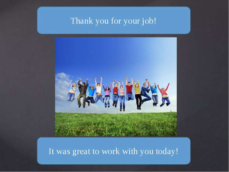 Thank you for your job! It was great to work with you today!
