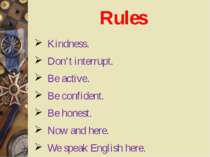Rules Kindness. Don’t interrupt. Be active. Be confident. Be honest. Now and ...