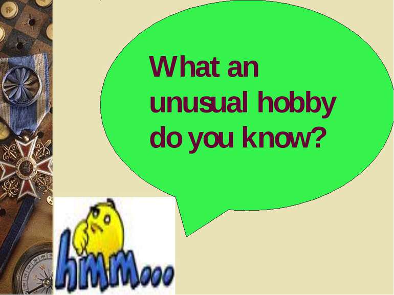 What an unusual hobby do you know?