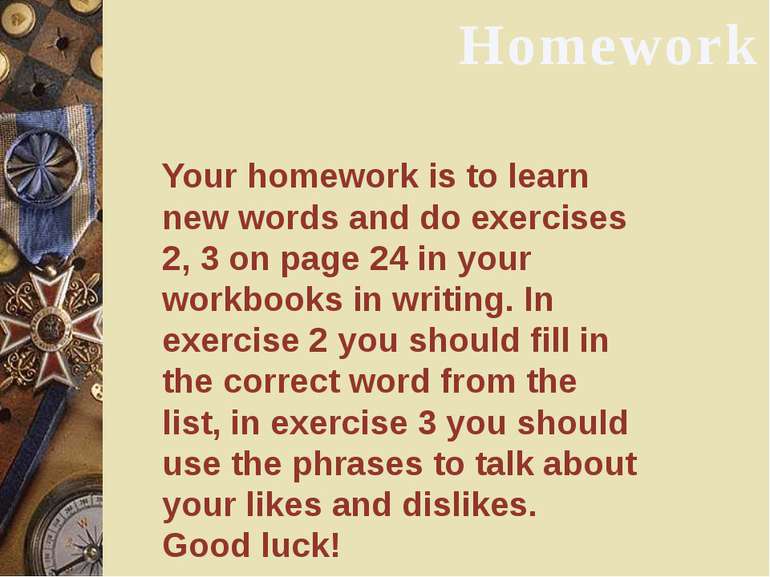 Homework Your homework is to learn new words and do exercises 2, 3 on page 24...