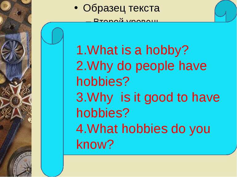 1.What is a hobby? 2.Why do people have hobbies? 3.Why is it good to have hob...