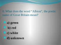 8. What does the word “Albion”, the poetic name of Great Britain mean? a) gre...