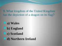 9. What kingdom of the United Kingdom has the depiction of a dragon on its fl...