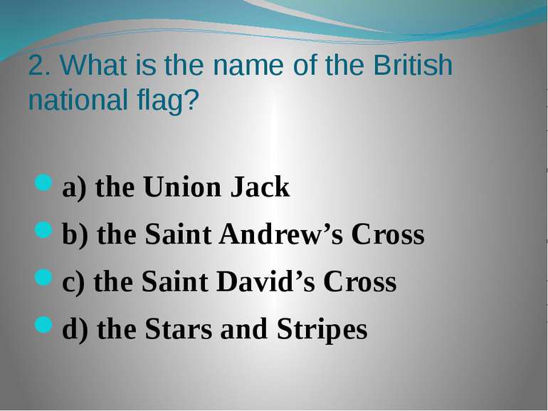 2. What is the name of the British national flag? a) the Union Jack b) the Sa...