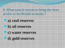 8. What natural resources bring the most profits to the British economy? a) c...
