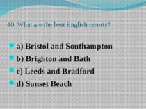 10. What are the best English resorts? a) Bristol and Southampton b) Brighton...