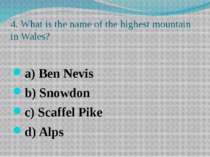 4. What is the name of the highest mountain in Wales? a) Ben Nevis b) Snowdon...