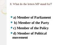 8. What do the letters MP stand for? a) Member of Parliament b) Member of the...