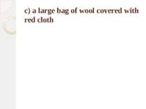 c) a large bag of wool covered with red cloth