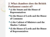 2. What chambers does the British Parliament consist of? a) the Senate and th...