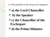 4. Who presides in the House of Commons? a) the Lord Chancellor b) the Speake...