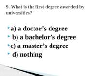 a) a doctor’s degree b) a bachelor’s degree c) a master’s degree d) nothing 9...