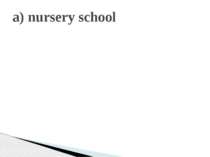 a) nursery school