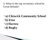 a) Chiswick Community School b) Eton c) Harrow d) Rugby 3. What is the top se...