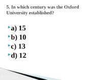 a) 15 b) 10 c) 13 d) 12 5. In which century was the Oxford University establi...