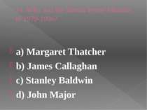 10. Who was the British Prime Minister in 1979-1996? a) Margaret Thatcher b) ...