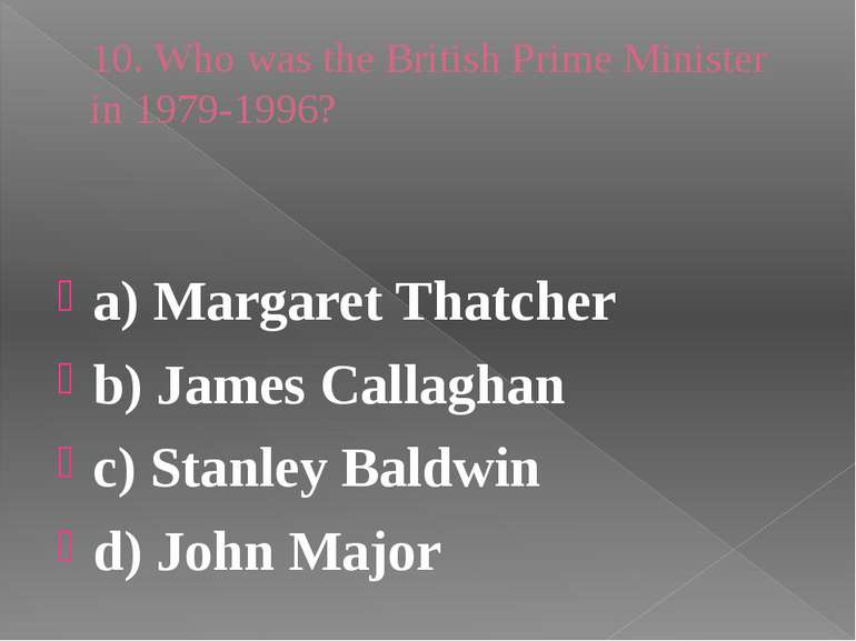 10. Who was the British Prime Minister in 1979-1996? a) Margaret Thatcher b) ...