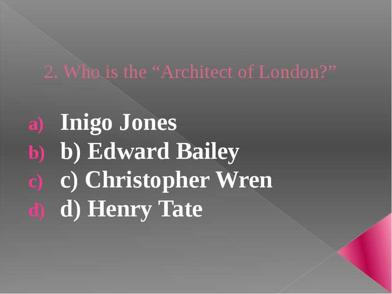 2. Who is the “Architect of London?” Inigo Jones b) Edward Bailey c) Christop...