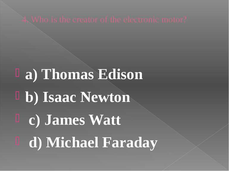 4. Who is the creator of the electronic motor? a) Thomas Edison b) Isaac Newt...