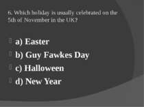 6. Which holiday is usually celebrated on the 5th of November in the UK? a) E...