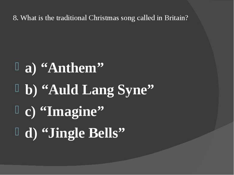 8. What is the traditional Christmas song called in Britain? a) “Anthem” b) “...