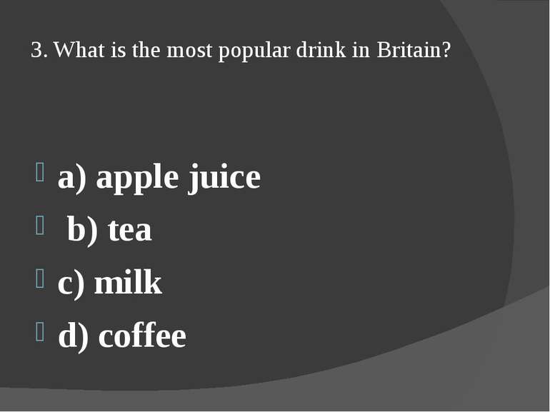 3. What is the most popular drink in Britain? a) apple juice b) tea c) milk d...