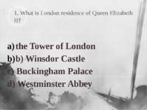 1. What is London residence of Queen Elizabeth II? the Tower of London b) Win...
