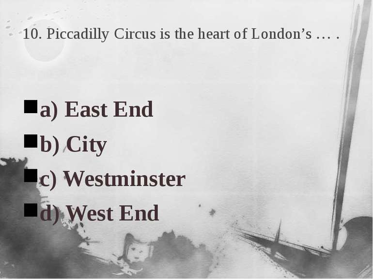 10. Piccadilly Circus is the heart of London’s … . a) East End b) City c) Wes...