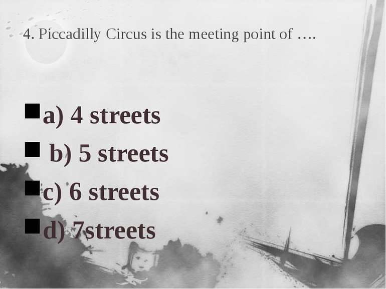 4. Piccadilly Circus is the meeting point of …. a) 4 streets b) 5 streets c) ...